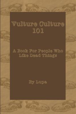 Vulture Culture 101: A Book For People Who Like Dead Things - Lupa