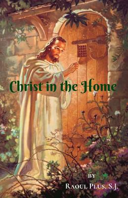 Christ in the Home - Raoul Plus S. J.