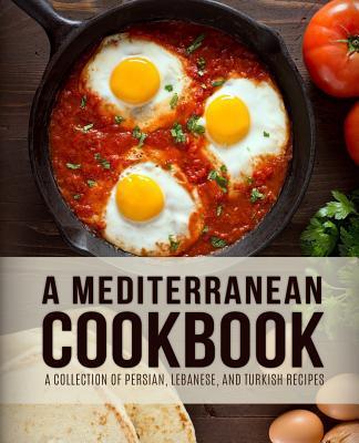 A Mediterranean Cookbook: A Collection of Persian, Lebanese, and Turkish Recipes (4th Edition) - Booksumo Press