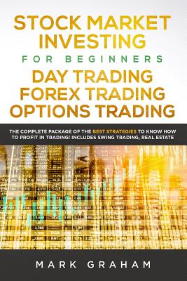 Stock Market Investing for Beginners, Day Trading, Forex Trading, Options Trading: The Complete Package of the Best Strategies to Know How to Profit i - Mark Graham