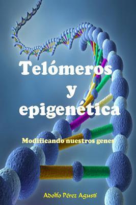 Telómeros Y Epigenética: Modificando Nuestros Genes - Adolfo Perez Agusti