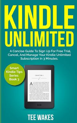 Kindle Unlimited: A Concise Guide to sign up for free trial, Cancel, and Manage your Kindle Unlimited Subscription in 3 Minutes. - Tee Wakes