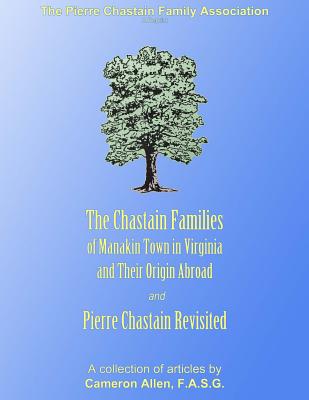The Chastain Families of Manakin Town: And Pierre Chastain Revisited - Cameron Allen