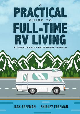 A Practical Guide to Full-Time RV Living: Motorhome & RV Retirement Startup - Shirley Freeman