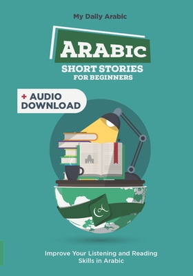 Arabic Short Stories for Beginners: 30 Captivating Short Stories to Learn Arabic & Grow Your Vocabulary the Fun Way! - My Daily Arabic