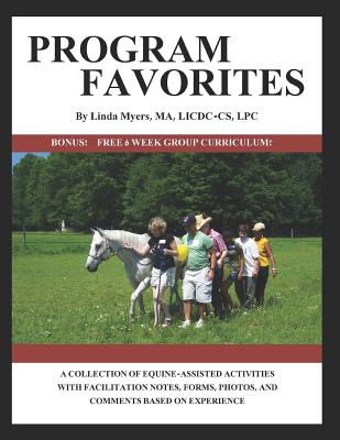 Program Favorites: A Collection of Equine-Assisted Activities with Facilitator Notes, Forms, Photos & Comments Based on Experience - Linda Myers
