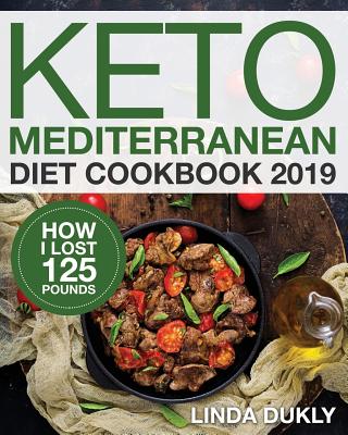 Keto Mediterranean Diet Cookbook 2019: How I Lost 125 Pounds - Linda Dukly