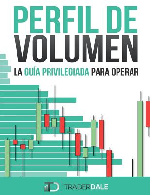 Perfil de Volumen: La Guía Privilegiada Para Operar - Trader Dale