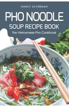 Coperta cărții 'PHO Noodle Soup Recipe Book: The Vietnamese PHO Cookbook - Nancy Silverman'