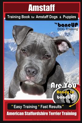 Amstaff Training Book for Amstaff Dogs & Puppies by Boneup Dog Training: Are You Ready to Bone Up? Easy Training * Fast Results American Staffordshire - Karen Douglas Kane