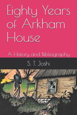 Eighty Years of Arkham House: A History and Bibliography - S. T. Joshi