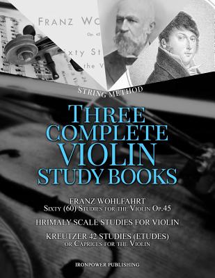 Franz Wohlfahrt Sixty (60) Studies for the Violin Op.45, Hrimaly Scale Studies for Violin, Kreutzer 42 Studies (Etudes) or Caprices for the Violin: Th - Ironpower Publishing
