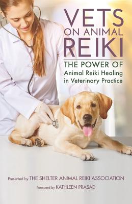 Vets on Animal Reiki: The Power of Animal Reiki Healing in Veterinary Practice - Kathleen Prasad