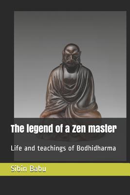 The Legend of a Zen Master: Life and Teachings of Bodhidharma - Sibin Babu