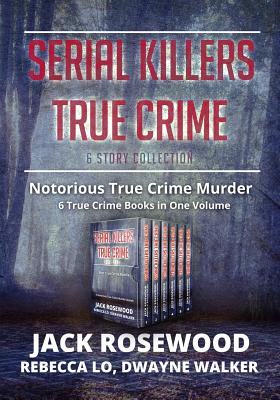 Serial Killers True Crime Collection: 6 Notorious True Crime Murder Stories - Dwayne Walker