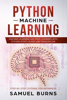 Python Machine Learning: Machine Learning and Deep Learning with Python, scikit-learn and Tensorflow - Samuel Burns