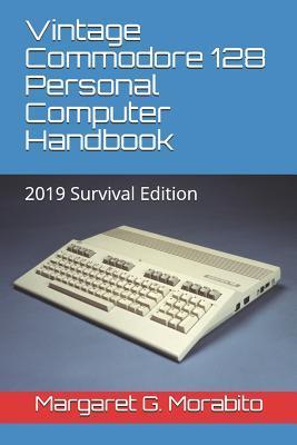 Vintage Commodore 128 Personal Computer Handbook: 2019 Survival Edition - Margaret Gorts Morabito