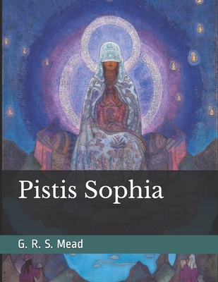 Pistis Sophia - George Robert Stow Mead