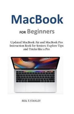 Coperta cărții 'MacBook FOR Beginners: Updated MacBook Air and MacBook Pro Instruction Book for Seniors: Explore Tips and Tricks like a'