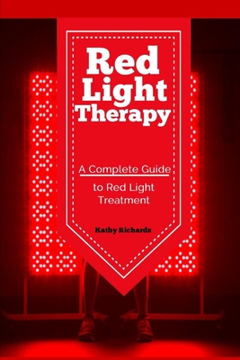 Red Light Therapy: A Complete Guide to Red Light Treatment - Kathy Richards
