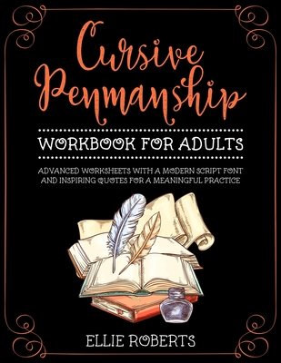 Cursive Penmanship Workbook for Adults: Advanced Worksheets with a Modern Script Font and Inspiring Quotes for a Meaningful Practice - Ellie Roberts