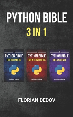 The Python Bible 3 in 1: Volumes One to Three (Beginner, Intermediate, Data Science) - Florian Dedov