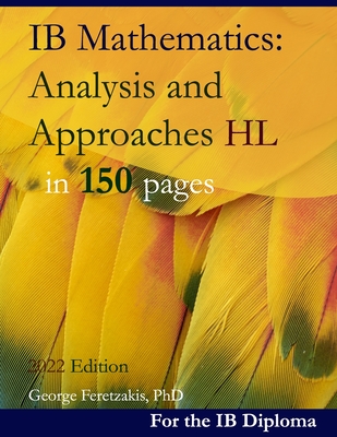 IB Mathematics: Analysis and Approaches HL in 150 pages: 2022 Edition - George Feretzakis