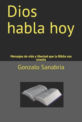 Dios habla hoy: Mensajes de vida y libertad que la Biblia nos enseña - Gonzalo Sanabria