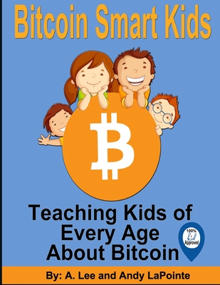 Bitcoin Smart Kids: Teaching Kids of Every Age About Bitcoin - Andy Lapointe