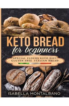 Coperta cărții 'Keto Bread for beginners: a Guide to Keto Diet, low carb flours, italian baked recipes, to lose weight without lose'