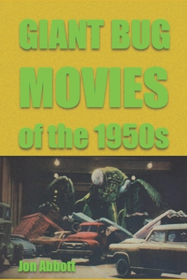 Giant Bug Movies of the 1950s: (Sci-Fi Before Star Wars, vol. 2) - Jon Abbott
