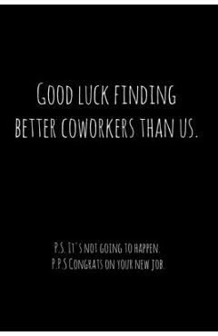 Poza produsului Good luck finding better coworkers than us. P.S. It's not going to happen.: Perfect goodbye gift for coworker that is leaving / going away gift for yo - Workfreedom Press