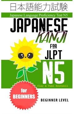 Japanese Kanji for JLPT N5: Master the Japanese Language Proficiency Test N5 - Yumi Boutwell