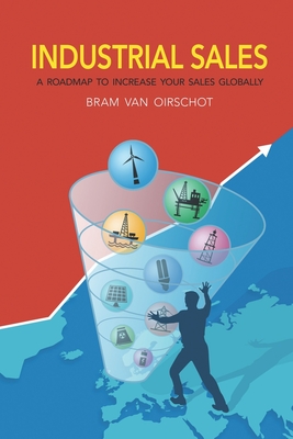 Industrial Sales: A Roadmap to Increase Your Sales Globally - Bram Van Oirschot