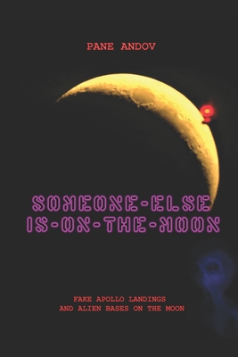 Someone Else Is on the Moon: Fake Apollo Landings and Alien Bases on the Moon - Pane Andov