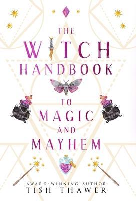 The Witch Handbook to Magic and Mayhem - Tish Thawer