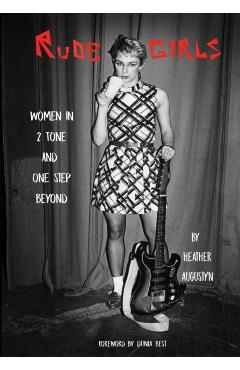 Rude Girls: Women in 2 Tone and One Step Beyond - Heather Augustyn