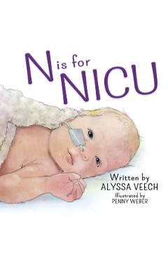 N is for NICU: An Alphabet Book about the Neonatal Intensive Care Unit - Alyssa Veech