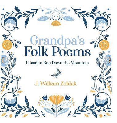 Grandpa's Folk Poems: I Used to Run Down the Mountain - J. William Zoldak