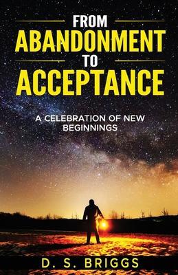 From Abandonment To Acceptance: A Celebration of New Beginnings - David Briggs
