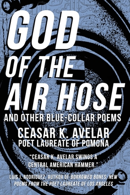 God of the Air Hose and Other Blue-Collar Poems - Ceasar K. Avelar