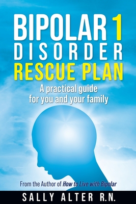 Bipolar 1 Rescue Plan: A Practical Guide for You and Your Family - Sally Alter