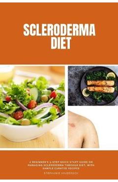 Poza produsului Scleroderma Diet: A Beginner's 3-Step Quick Start Guide on Managing Scleroderma Through Diet, With Sample Curated Recipes - Stephanie Hinderock