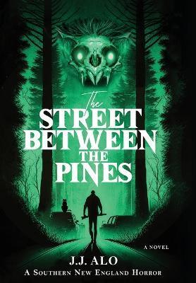 The Street Between the Pines: A Southern New England Horror - J. J. Alo