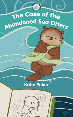 The Case of the Abandoned Sea Otters: Magic Seashell Mysteries #1 - Katie Pelon