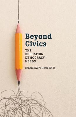 Beyond Civics: The Education Democracy Needs - Sandra Every Dean