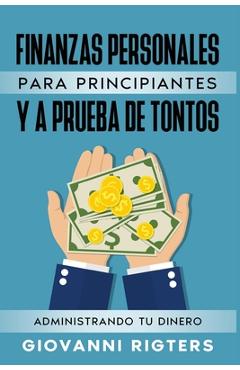 Coperta cărții 'Finanzas Personales Para Principiantes Y a Prueba de Tontos: Administrando Tu Dinero - Giovanni Rigters'