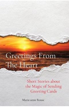 Coperta cărții 'Greetings From The Heart: Short Stories about the Magic of Sending Greeting Cards - Marie-anne Rouse'