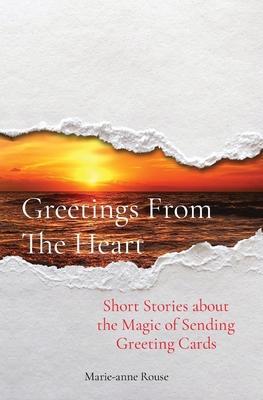 Coperta cărții 'Greetings From The Heart: Short Stories about the Magic of Sending Greeting Cards - Marie-anne Rouse'