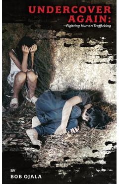 Coperta cărții 'UNDERCOVER AGAIN - Fighting Human Trafficking - Bob Ojala'